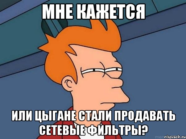 мне кажется или цыгане стали продавать сетевые фильтры?, Мем  Фрай (мне кажется или)