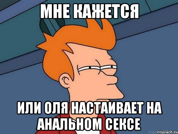 мне кажется или оля настаивает на анальном сексе, Мем  Фрай (мне кажется или)