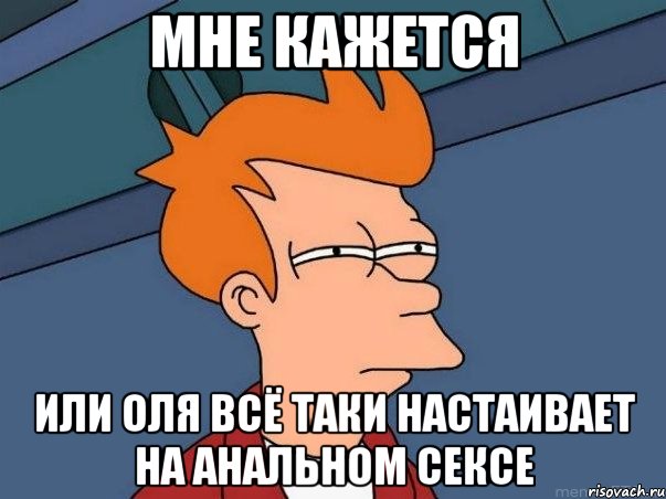 мне кажется или оля всё таки настаивает на анальном сексе, Мем  Фрай (мне кажется или)