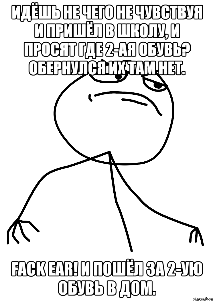 идёшь не чего не чувствуя и пришёл в школу, и просят где 2-ая обувь? обернулся их там нет. fack ear! и пошёл за 2-ую обувь в дом., Мем fuck yea