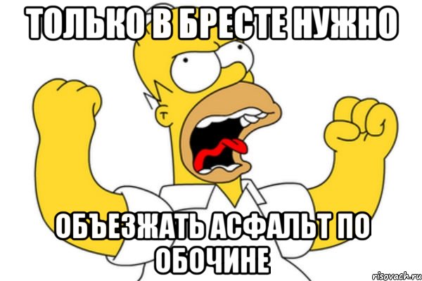 только в бресте нужно объезжать асфальт по обочине, Мем Разъяренный Гомер