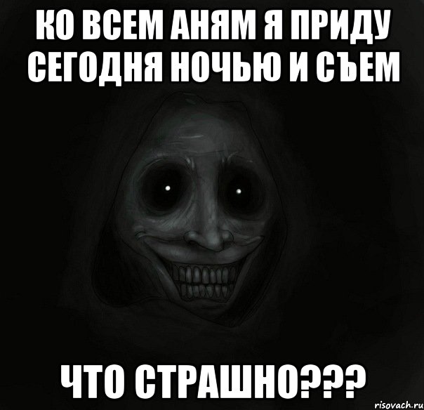 ко всем аням я приду сегодня ночью и съем что страшно???, Мем Ночной гость