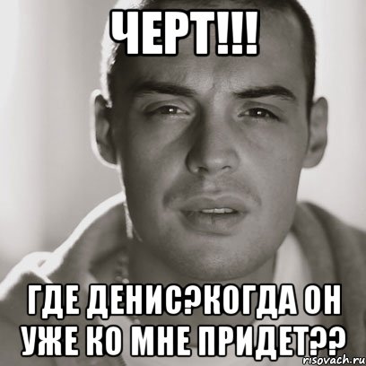 черт!!! где денис?когда он уже ко мне придет??, Мем Гуф