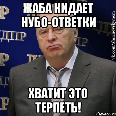 жаба кидает нубо-ответки хватит это терпеть!, Мем Хватит это терпеть (Жириновский)