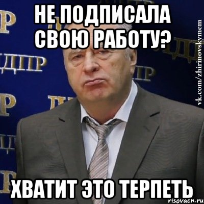 не подписала свою работу? хватит это терпеть, Мем Хватит это терпеть (Жириновский)