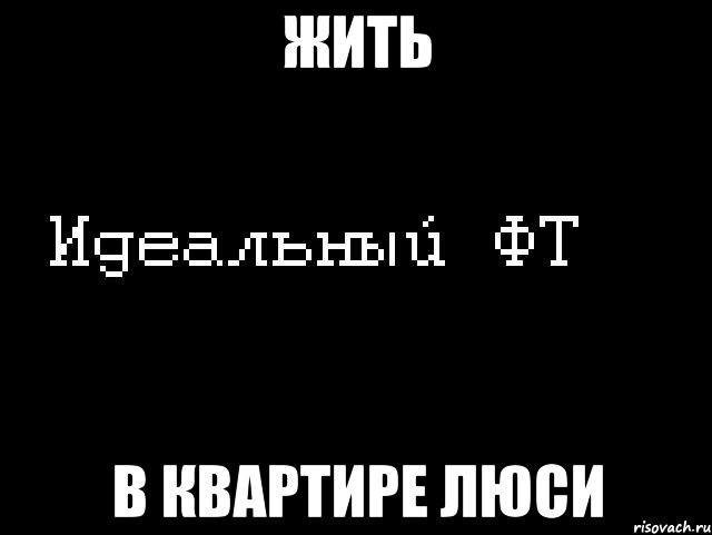 жить в квартире люси, Мем Идеальный фт