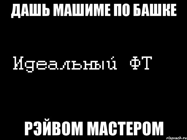 дашь машиме по башке рэйвом мастером