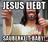 jesus liebt sauberkeit, baby!