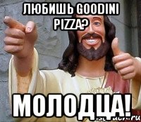 любишь goodini pizza? молодца!, Мем Иисус