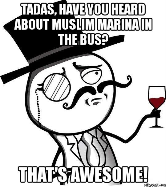 tadas, have you heard about muslim marina in the bus? that's awesome!