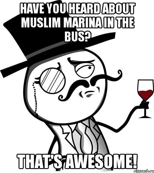 have you heard about muslim marina in the bus? that's awesome!, Мем Интеллигент