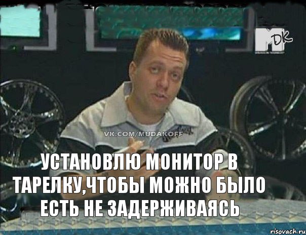 Установлю монитор в тарелку,чтобы можно было есть не задерживаясь, Мем Монитор (тачка на прокачку)