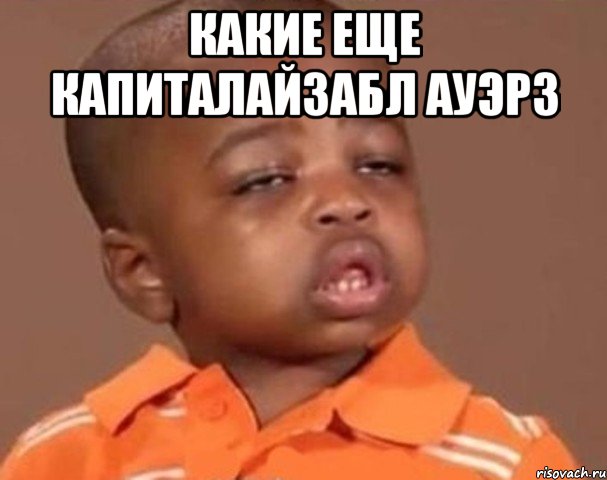 какие еще капиталайзабл ауэрз , Мем  Какой пацан (негритенок)