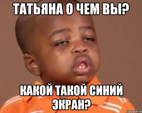 татьяна о чем вы? какой такой синий экран?, Мем  Какой пацан (негритенок)