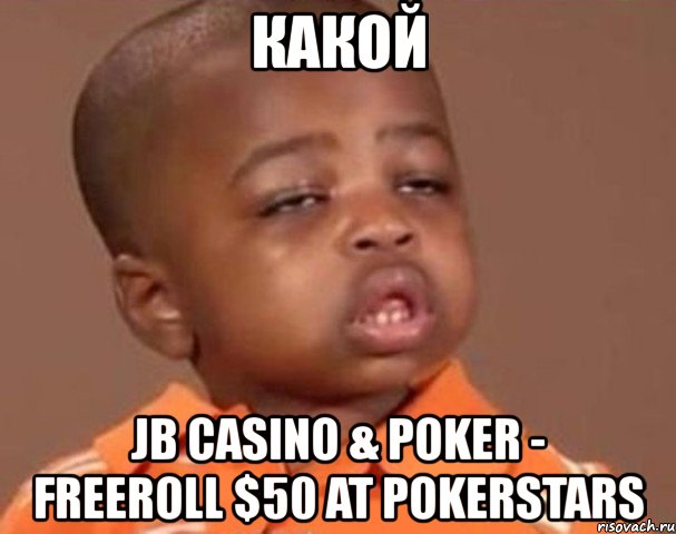 какой jb casino & poker - freeroll $50 at pokerstars, Мем  Какой пацан (негритенок)