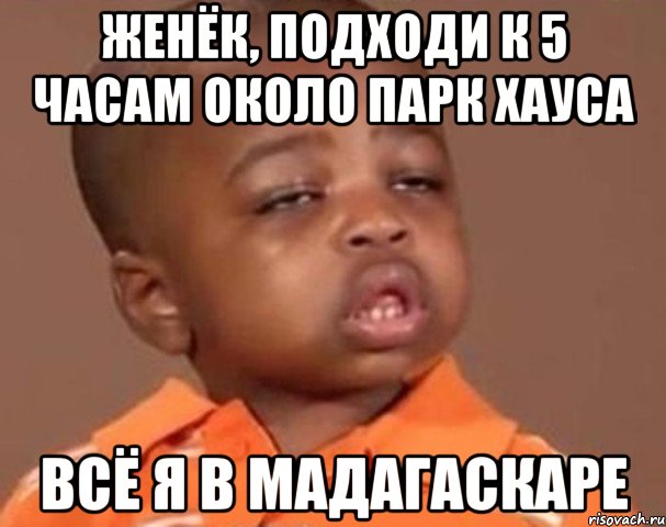 женёк, подходи к 5 часам около парк хауса всё я в мадагаскаре, Мем  Какой пацан (негритенок)