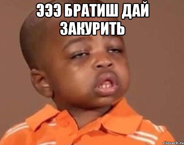 эээ братиш дай закурить , Мем  Какой пацан (негритенок)