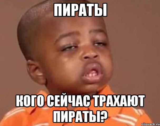 пираты кого сейчас трахают пираты?, Мем  Какой пацан (негритенок)