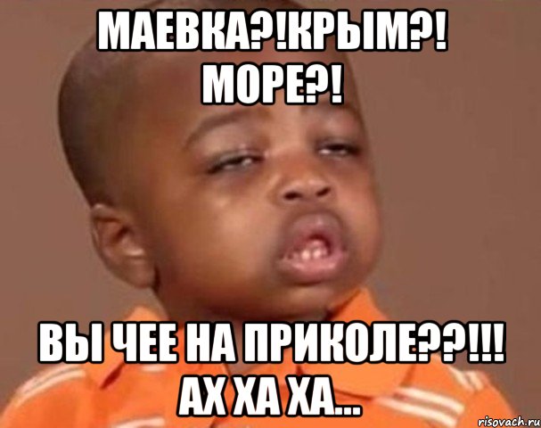 маевка?!крым?! море?! вы чее на приколе??!!! ах ха ха..., Мем  Какой пацан (негритенок)