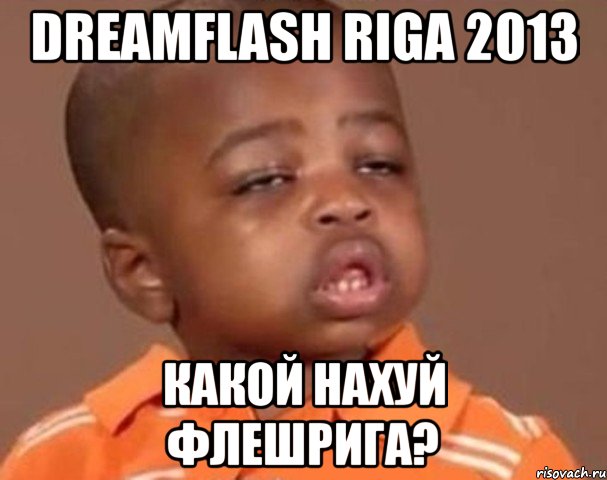 dreamflash riga 2013 какой нахуй флешрига?, Мем  Какой пацан (негритенок)