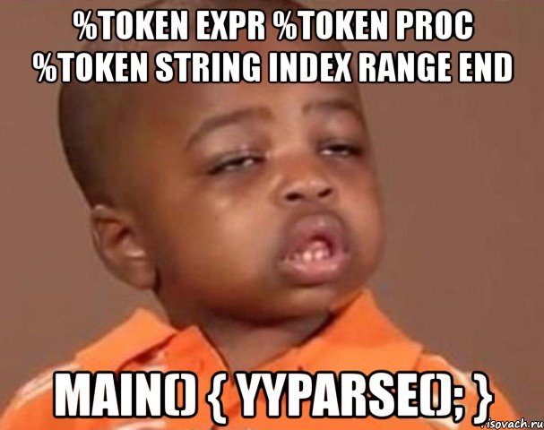 %token expr %token proc %token string index range end main() { yyparse(); }, Мем  Какой пацан (негритенок)