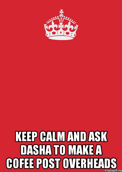  keep calm and ask dasha to make a cofee post overheads, Комикс Keep Calm 3