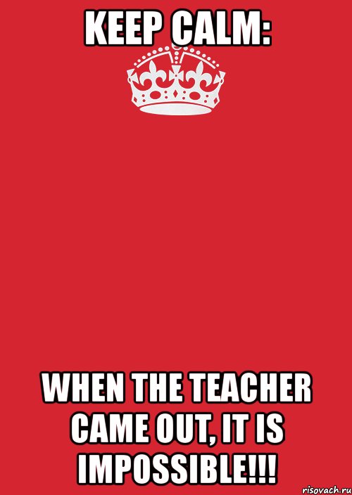 keep calm: when the teacher came out, it is impossible!!!, Комикс Keep Calm 3