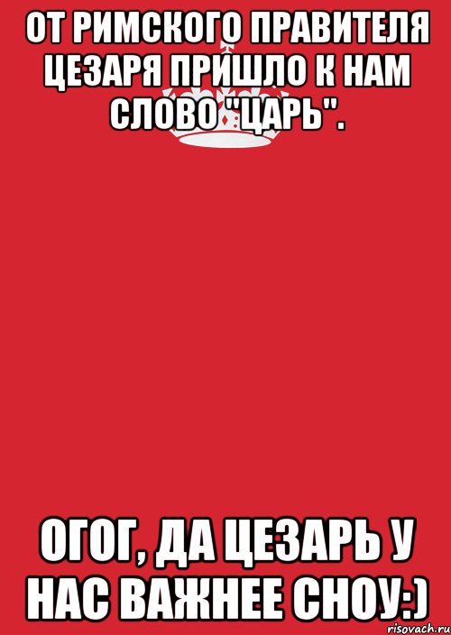 от римского правителя цезаря пришло к нам слово "царь". огог, да цезарь у нас важнее сноу:), Комикс Keep Calm 3