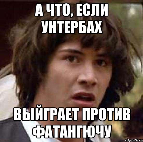 а что, если унтербах выйграет против фатангючу, Мем А что если (Киану Ривз)