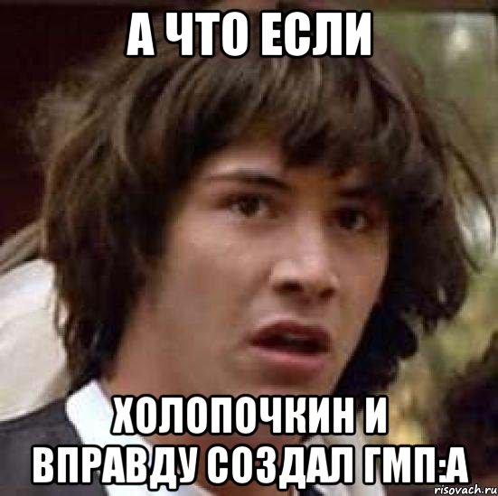 а что если холопочкин и вправду создал гмп:а, Мем А что если (Киану Ривз)