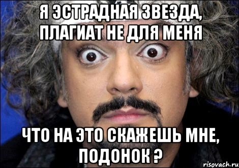 я эстрадная звезда, плагиат не для меня что на это скажешь мне, подонок ?, Мем киркоров