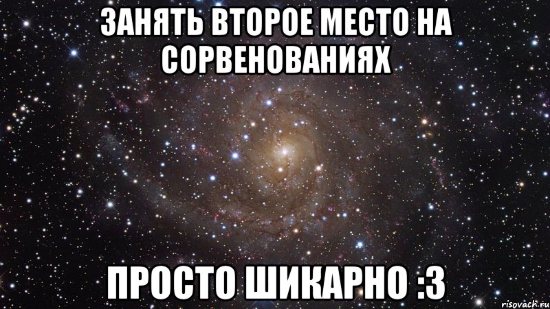 занять второе место на сорвенованиях просто шикарно :3, Мем  Космос (офигенно)