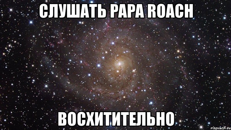 слушать papa roach восхитительно, Мем  Космос (офигенно)