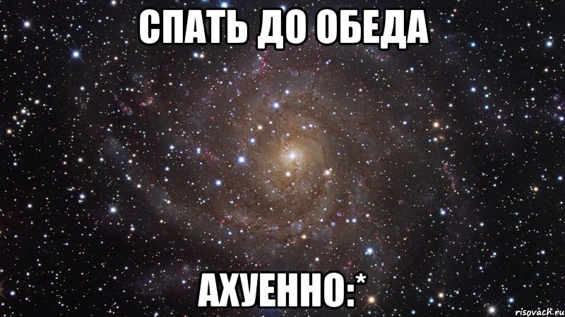 спать до обеда ахуенно:*, Мем  Космос (офигенно)