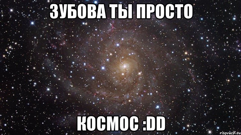 зубова ты просто космос :dd, Мем  Космос (офигенно)