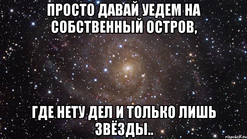 просто давай уедем на собственный остров, где нету дел и только лишь звёзды.., Мем  Космос (офигенно)