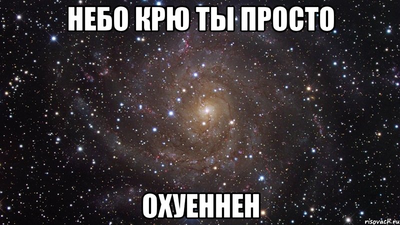 небо крю ты просто охуеннен, Мем  Космос (офигенно)