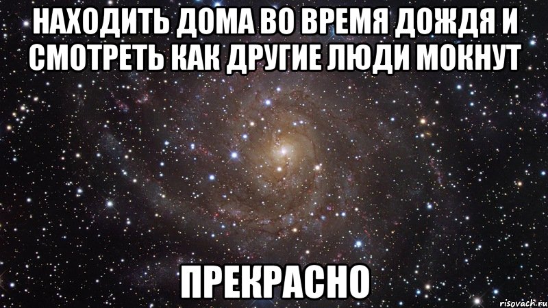 находить дома во время дождя и смотреть как другие люди мокнут прекрасно, Мем  Космос (офигенно)