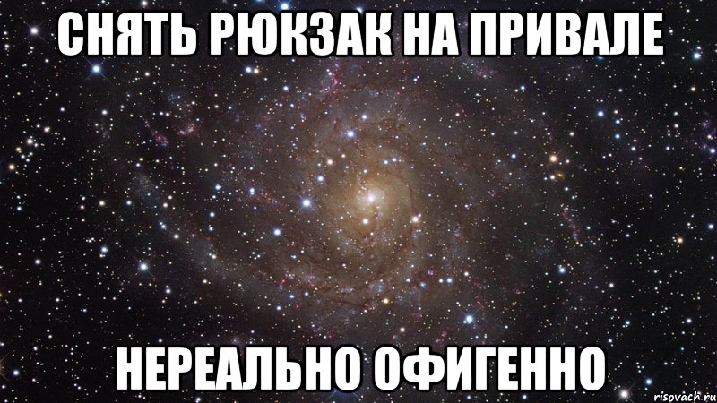 снять рюкзак на привале нереально офигенно, Мем  Космос (офигенно)