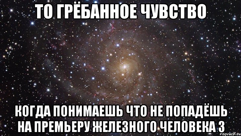 то грёбанное чувство когда понимаешь что не попадёшь на премьеру железного человека 3, Мем  Космос (офигенно)