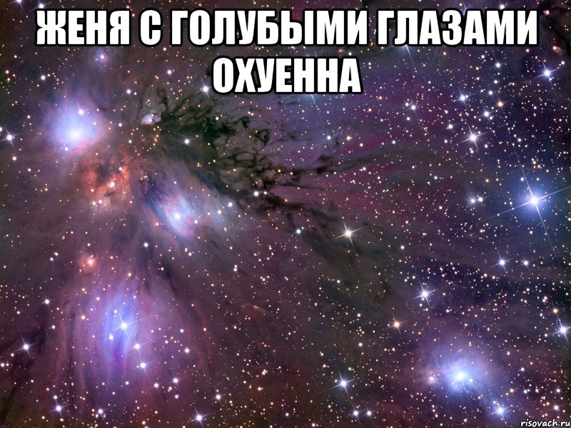 женя с голубыми глазами охуенна , Мем Космос