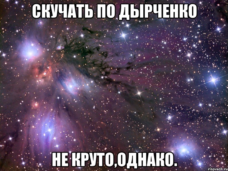 скучать по дырченко не круто,однако., Мем Космос