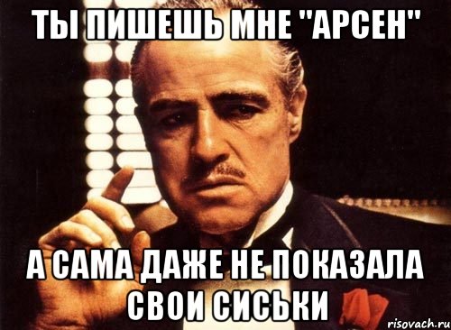 ты пишешь мне "арсен" а сама даже не показала свои сиськи, Мем крестный отец