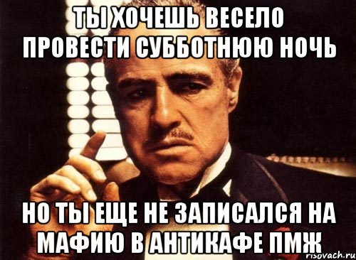 ты хочешь весело провести субботнюю ночь но ты еще не записался на мафию в антикафе пмж, Мем крестный отец