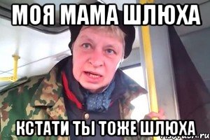 моя мама шлюха кстати ты тоже шлюха