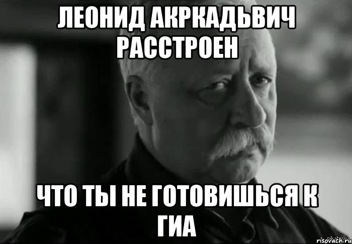 леонид акркадьвич расстроен что ты не готовишься к гиа, Мем Не расстраивай Леонида Аркадьевича