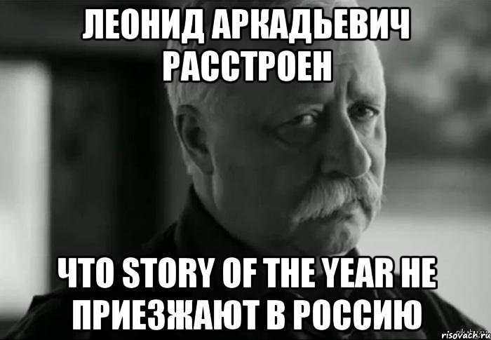 леонид аркадьевич расстроен что story of the year не приезжают в россию, Мем Не расстраивай Леонида Аркадьевича