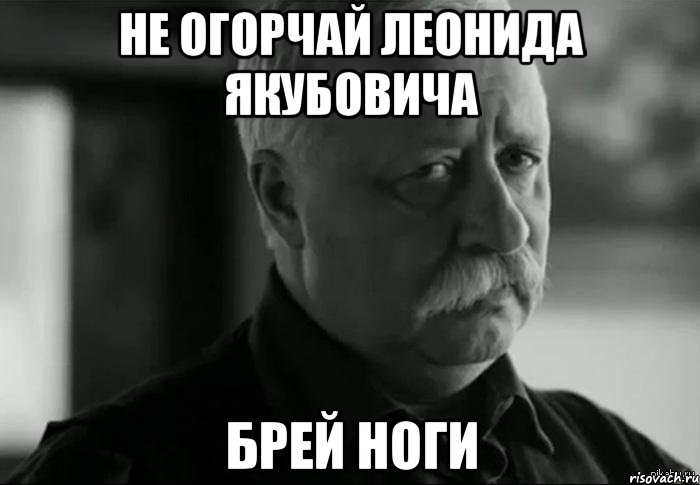 не огорчай леонида якубовича брей ноги, Мем Не расстраивай Леонида Аркадьевича