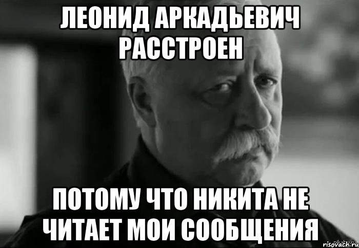 леонид аркадьевич расстроен потому что никита не читает мои сообщения, Мем Не расстраивай Леонида Аркадьевича