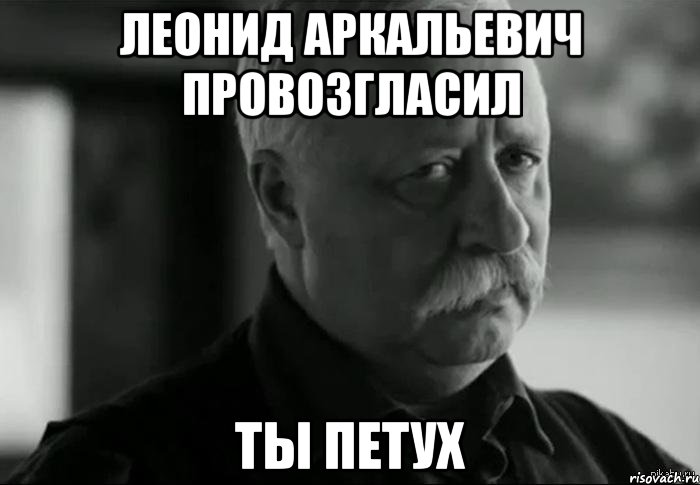 леонид аркальевич провозгласил ты петух, Мем Не расстраивай Леонида Аркадьевича